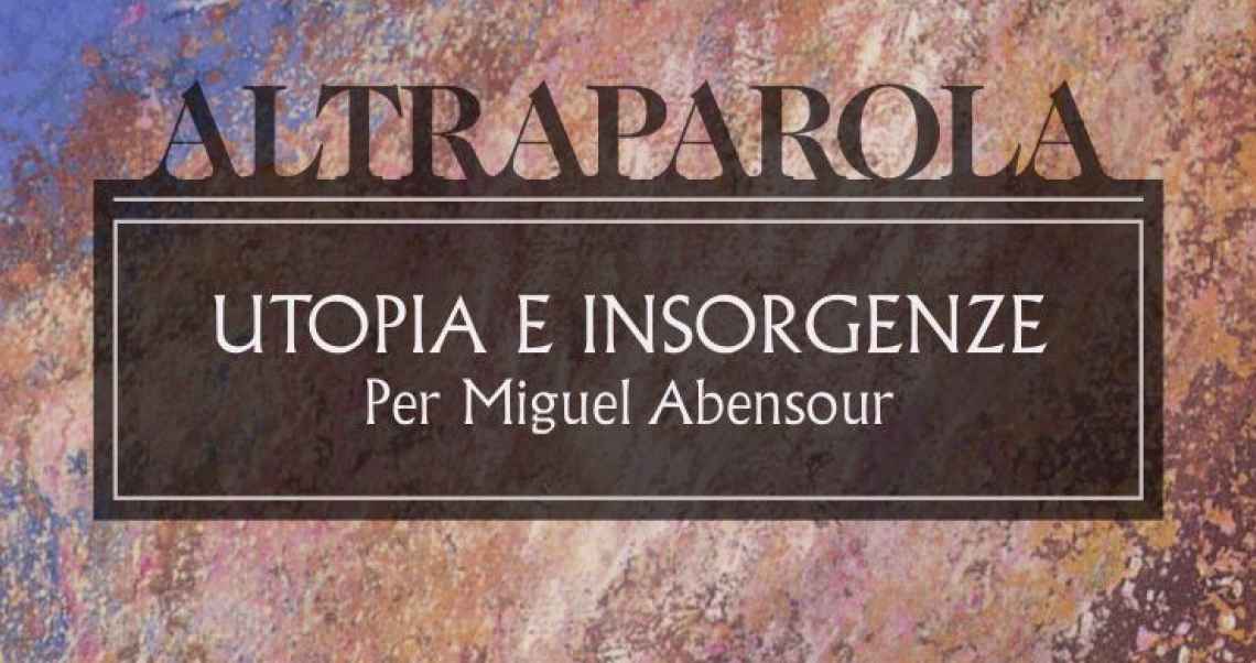 Altraparola n. 1 – Utopia e insorgenze. Per Miguel Abensour