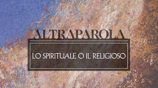 Altraparola n. 6 – Lo spirituale o il religioso