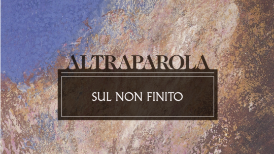 Altraparola n. 11-12 (giugno/dicembre 2024) – Sul non finito, a cura di Luca Lenzini